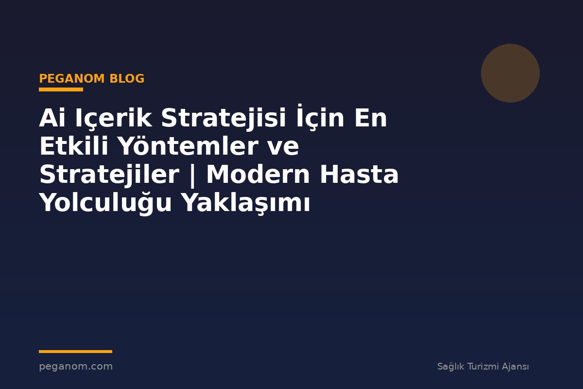 Ai Içerik Stratejisi İçin En Etkili Yöntemler ve Stratejiler | Modern Hasta Yolculuğu Yaklaşımı