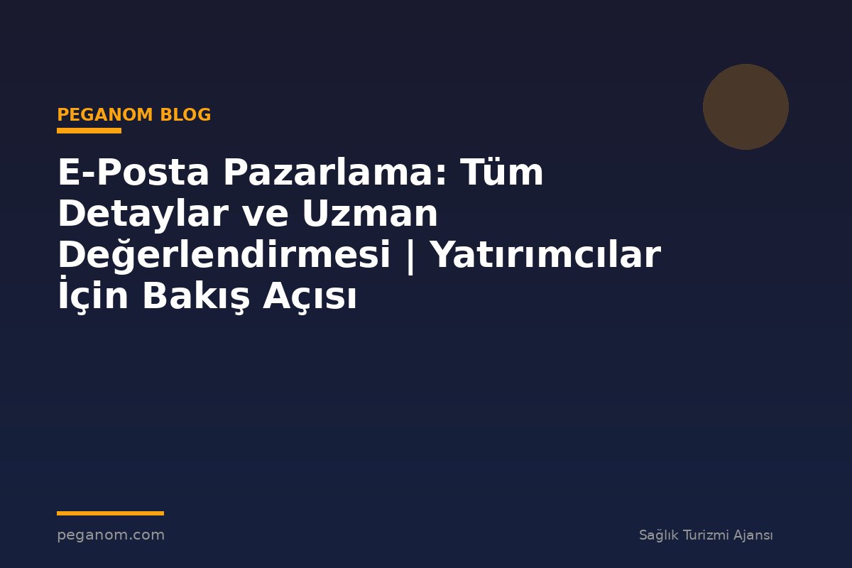 E-Posta Pazarlama: Tüm Detaylar ve Uzman Değerlendirmesi | Yatırımcılar İçin Bakış Açısı