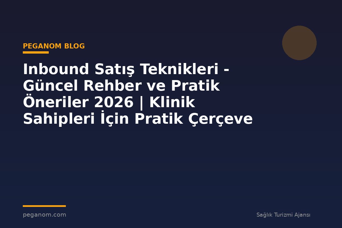 Inbound Satış Teknikleri - Güncel Rehber ve Pratik Öneriler 2026 | Klinik Sahipleri İçin Pratik Çerçeve