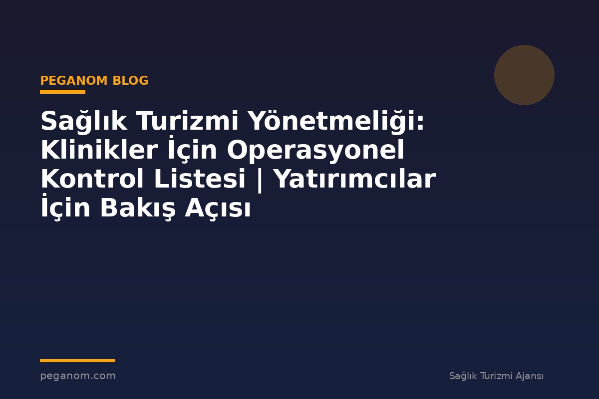 Sağlık Turizmi Yönetmeliği: Klinikler İçin Operasyonel Kontrol Listesi | Yatırımcılar İçin Bakış Açısı