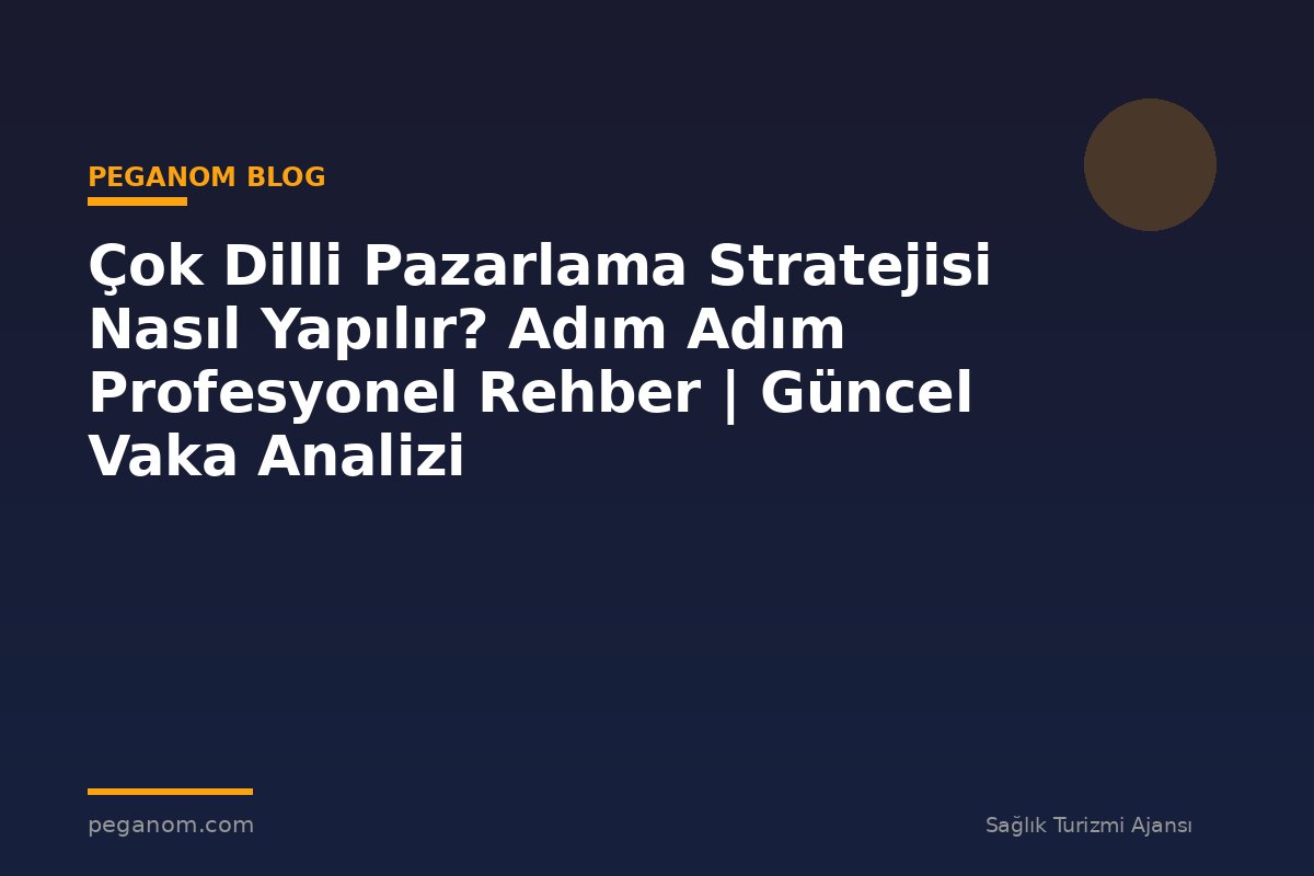 Çok Dilli Pazarlama Stratejisi Nasıl Yapılır? Adım Adım Profesyonel Rehber | Güncel Vaka Analizi