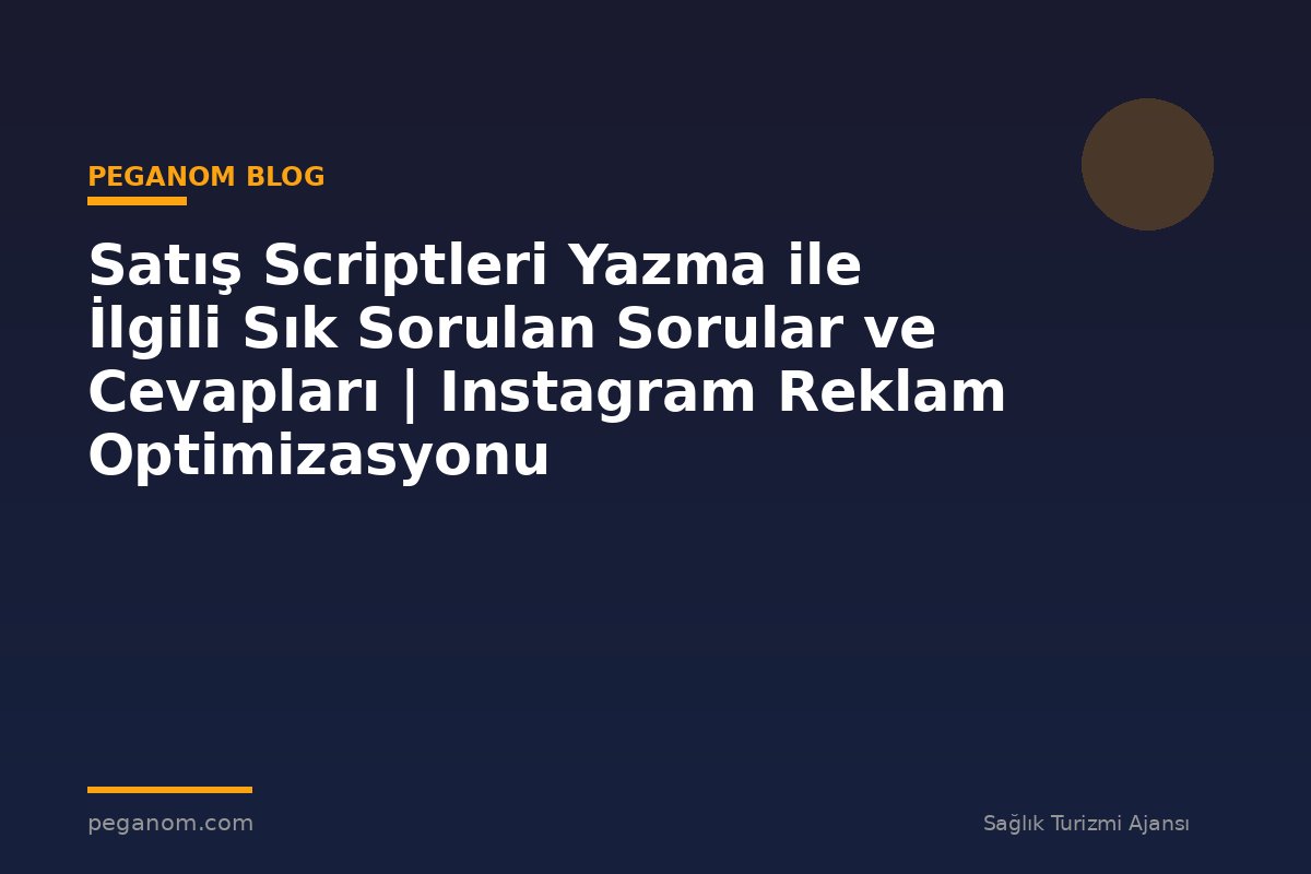 Satış Scriptleri Yazma ile İlgili Sık Sorulan Sorular ve Cevapları | Instagram Reklam Optimizasyonu