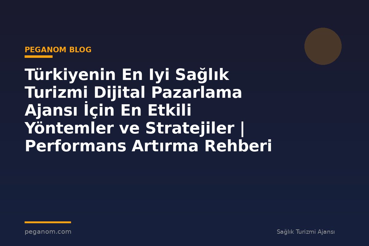 Türkiyenin En Iyi Sağlık Turizmi Dijital Pazarlama Ajansı İçin En Etkili Yöntemler ve Stratejiler | Performans Artırma Rehberi