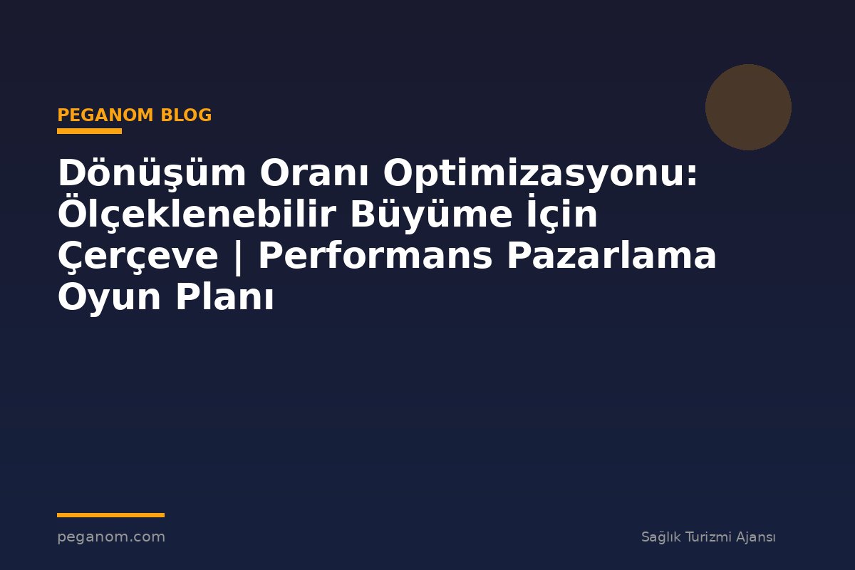 Dönüşüm Oranı Optimizasyonu: Ölçeklenebilir Büyüme İçin Çerçeve | Performans Pazarlama Oyun Planı