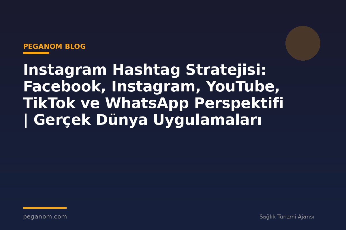 Instagram Hashtag Stratejisi: Facebook, Instagram, YouTube, TikTok ve WhatsApp Perspektifi | Gerçek Dünya Uygulamaları