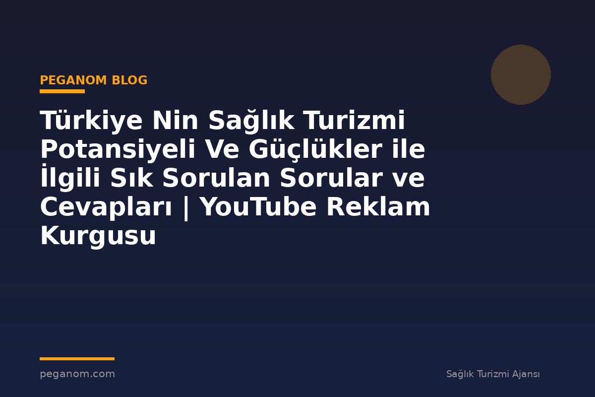 Türkiye Nin Sağlık Turizmi Potansiyeli Ve Güçlükler ile İlgili Sık Sorulan Sorular ve Cevapları | YouTube Reklam Kurgusu