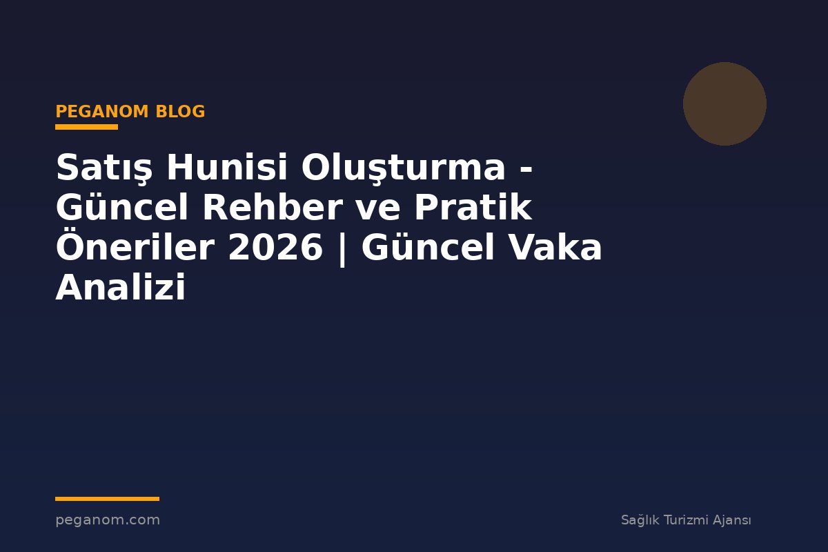 Satış Hunisi Oluşturma - Güncel Rehber ve Pratik Öneriler 2026 | Güncel Vaka Analizi