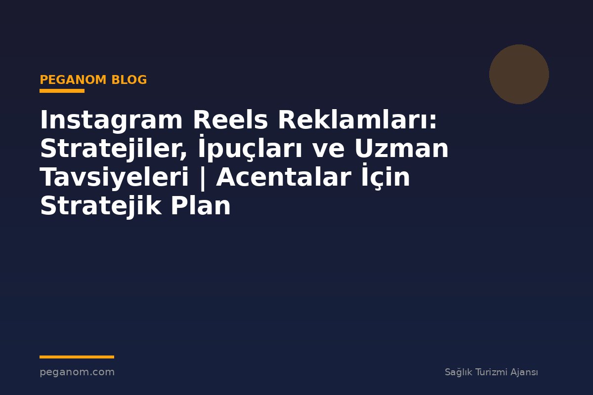 Instagram Reels Reklamları: Stratejiler, İpuçları ve Uzman Tavsiyeleri | Acentalar İçin Stratejik Plan