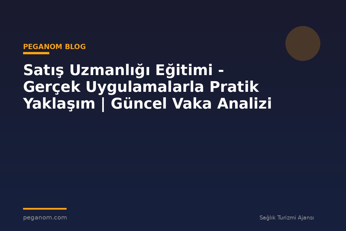 Satış Uzmanlığı Eğitimi - Gerçek Uygulamalarla Pratik Yaklaşım | Güncel Vaka Analizi