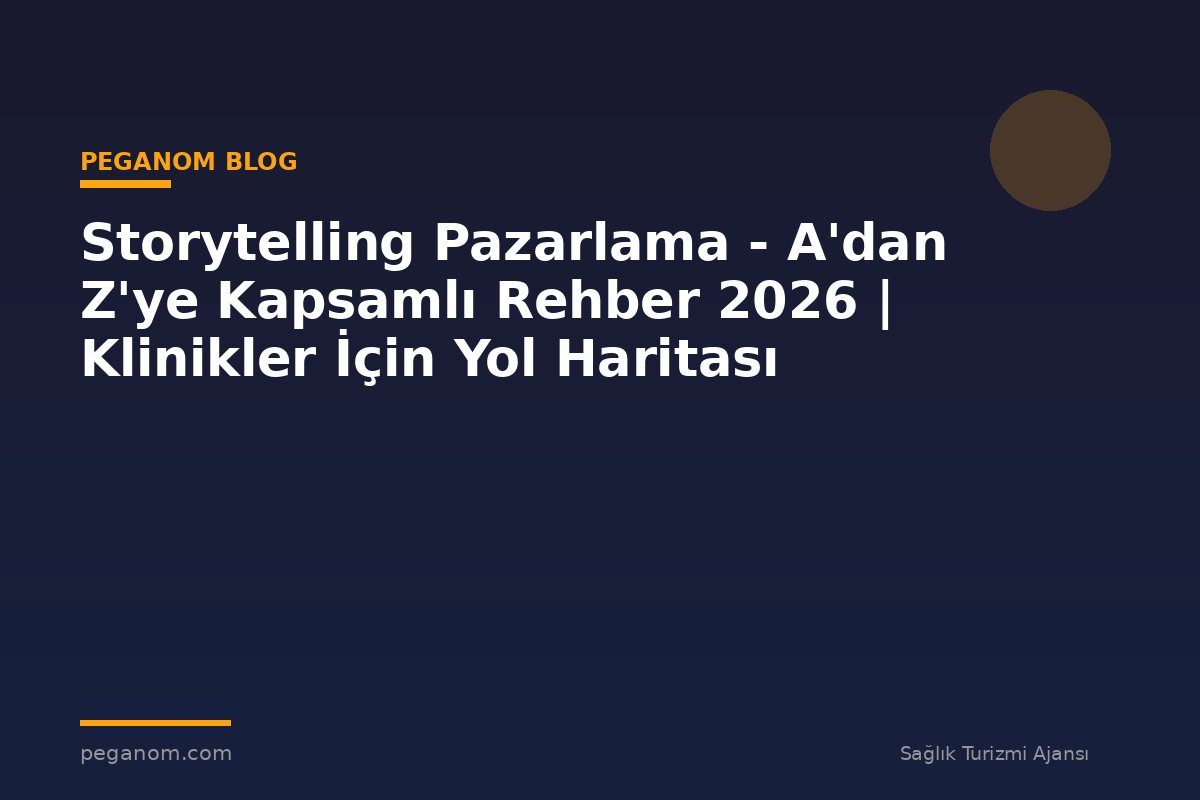 Storytelling Pazarlama - A'dan Z'ye Kapsamlı Rehber 2026 | Klinikler İçin Yol Haritası