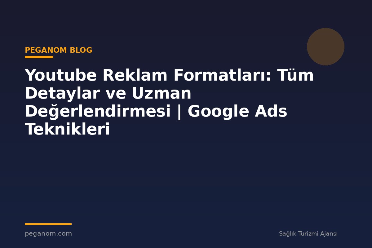 Youtube Reklam Formatları: Tüm Detaylar ve Uzman Değerlendirmesi | Google Ads Teknikleri