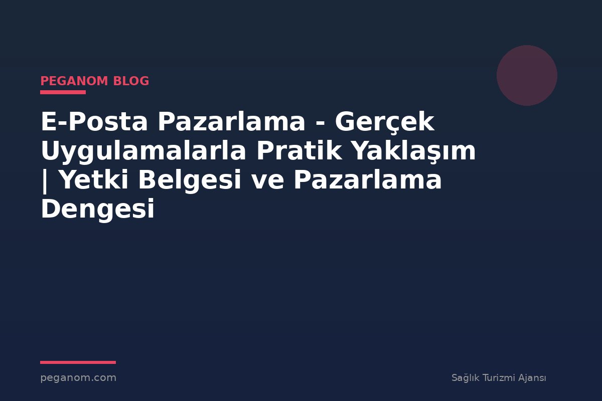 E-Posta Pazarlama - Gerçek Uygulamalarla Pratik Yaklaşım | Yetki Belgesi ve Pazarlama Dengesi
