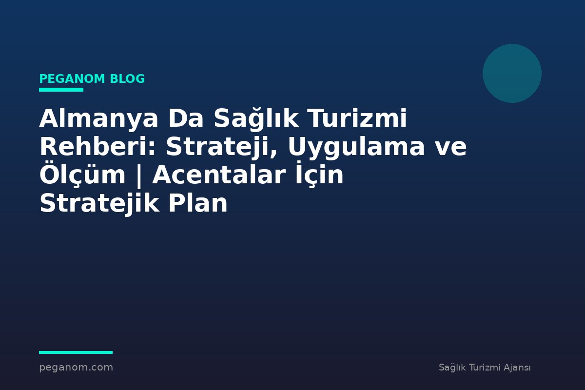 Almanya Da Sağlık Turizmi Rehberi: Strateji, Uygulama ve Ölçüm | Acentalar İçin Stratejik Plan