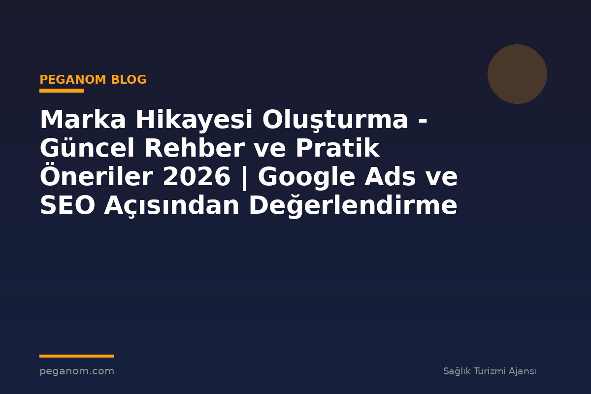 Marka Hikayesi Oluşturma - Güncel Rehber ve Pratik Öneriler 2026 | Google Ads ve SEO Açısından Değerlendirme