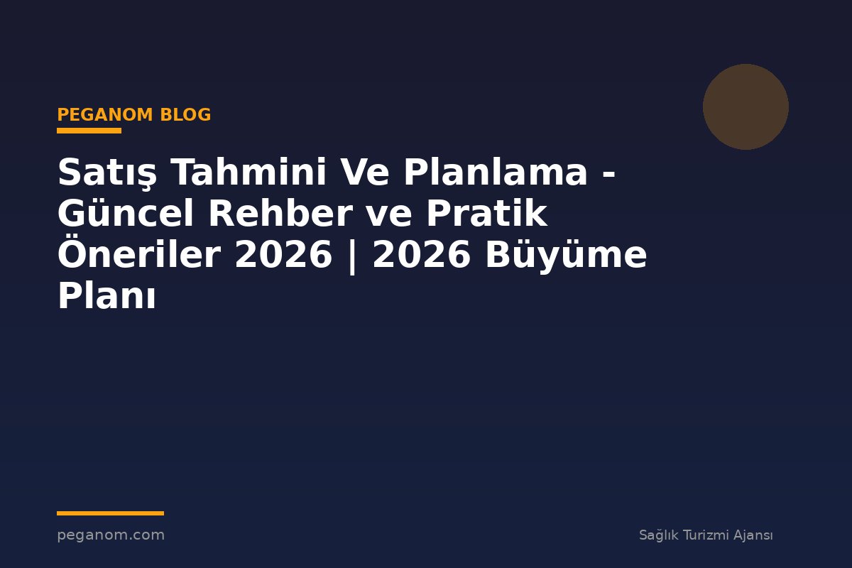 Satış Tahmini Ve Planlama - Güncel Rehber ve Pratik Öneriler 2026 | 2026 Büyüme Planı
