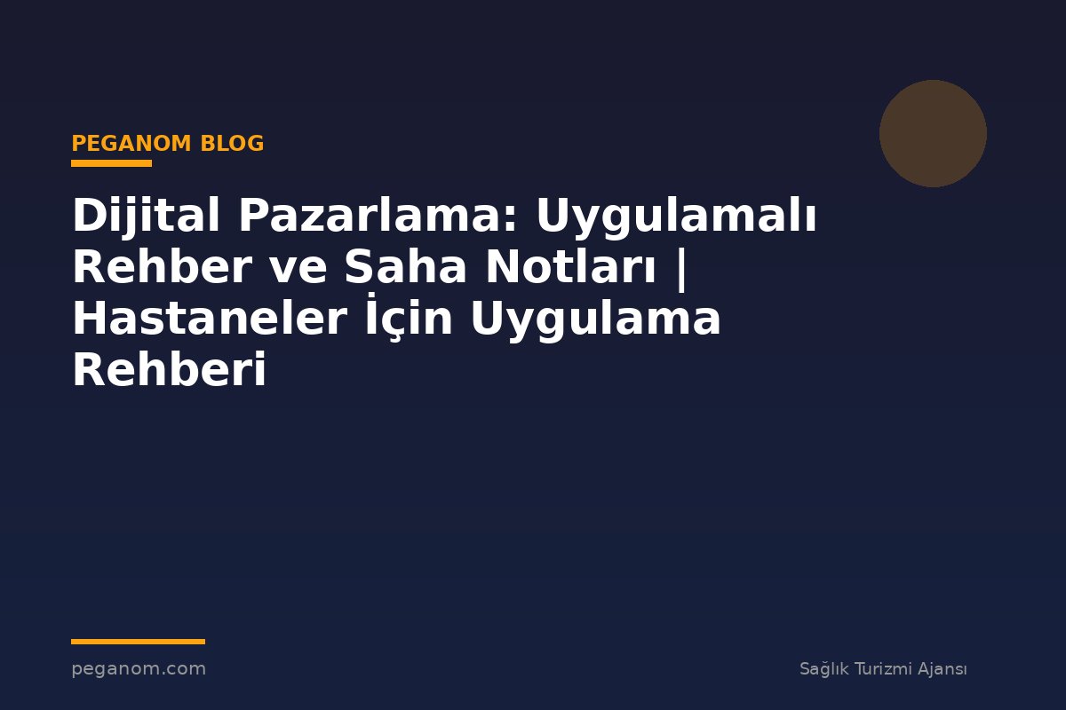 Dijital Pazarlama: Uygulamalı Rehber ve Saha Notları | Hastaneler İçin Uygulama Rehberi