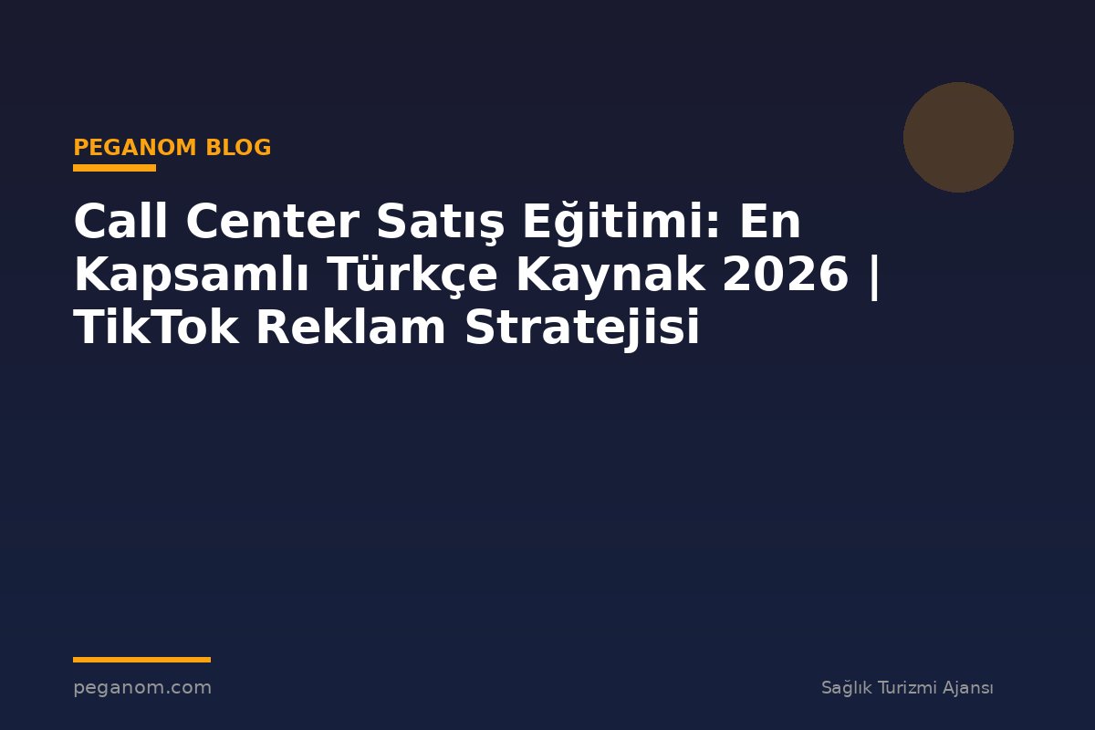 Call Center Satış Eğitimi: En Kapsamlı Türkçe Kaynak 2026 | TikTok Reklam Stratejisi