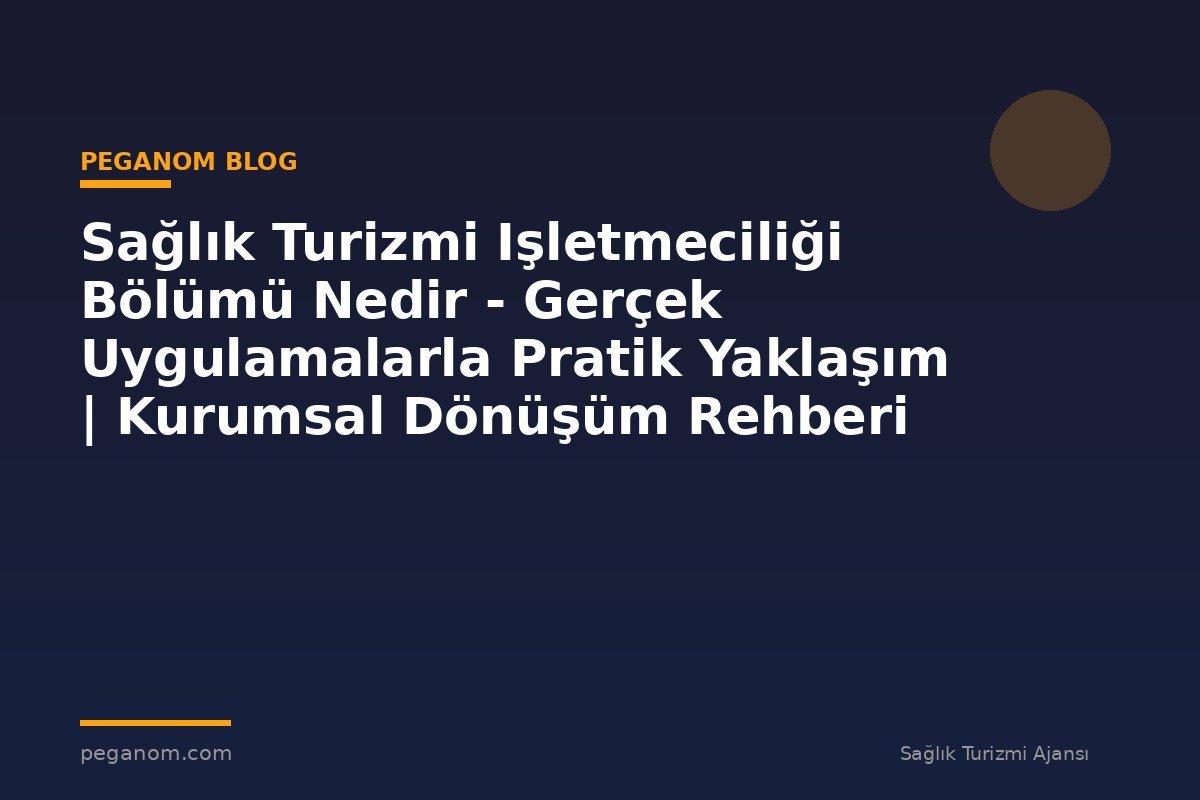 Sağlık Turizmi Işletmeciliği Bölümü Nedir - Gerçek Uygulamalarla Pratik Yaklaşım | Kurumsal Dönüşüm Rehberi
