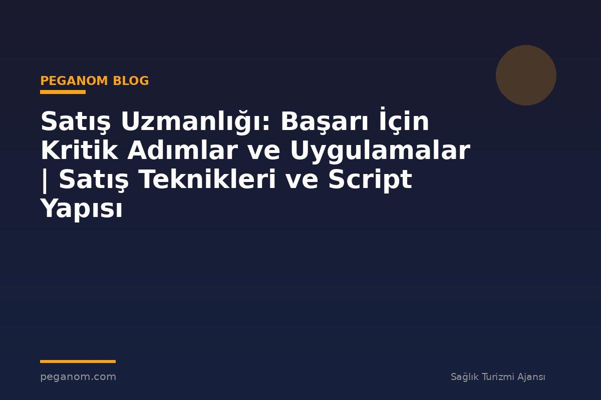 Satış Uzmanlığı: Başarı İçin Kritik Adımlar ve Uygulamalar | Satış Teknikleri ve Script Yapısı