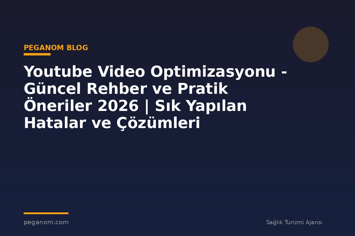 Youtube Video Optimizasyonu - Güncel Rehber ve Pratik Öneriler 2026 | Sık Yapılan Hatalar ve Çözümleri