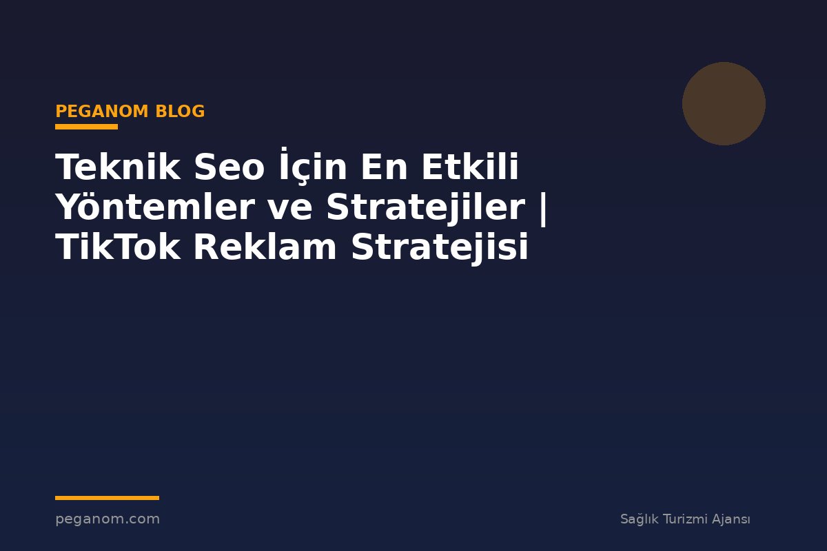 Teknik Seo İçin En Etkili Yöntemler ve Stratejiler | TikTok Reklam Stratejisi
