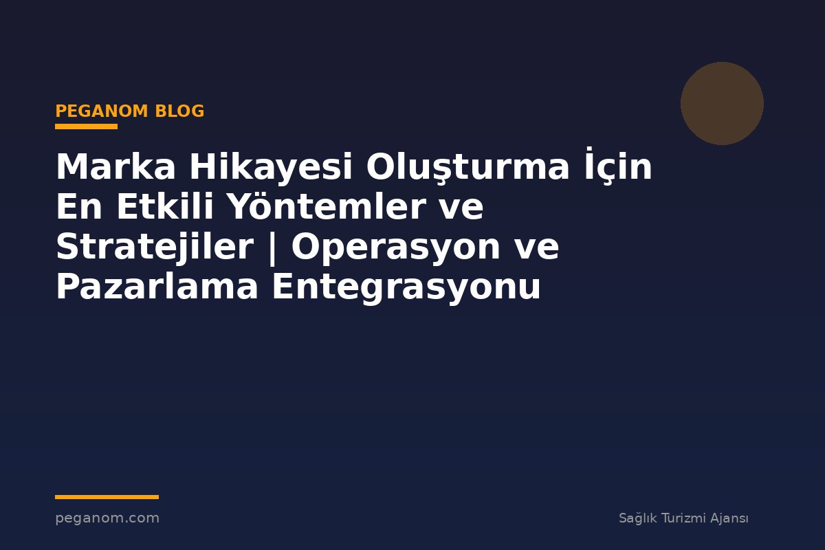 Marka Hikayesi Oluşturma İçin En Etkili Yöntemler ve Stratejiler | Operasyon ve Pazarlama Entegrasyonu