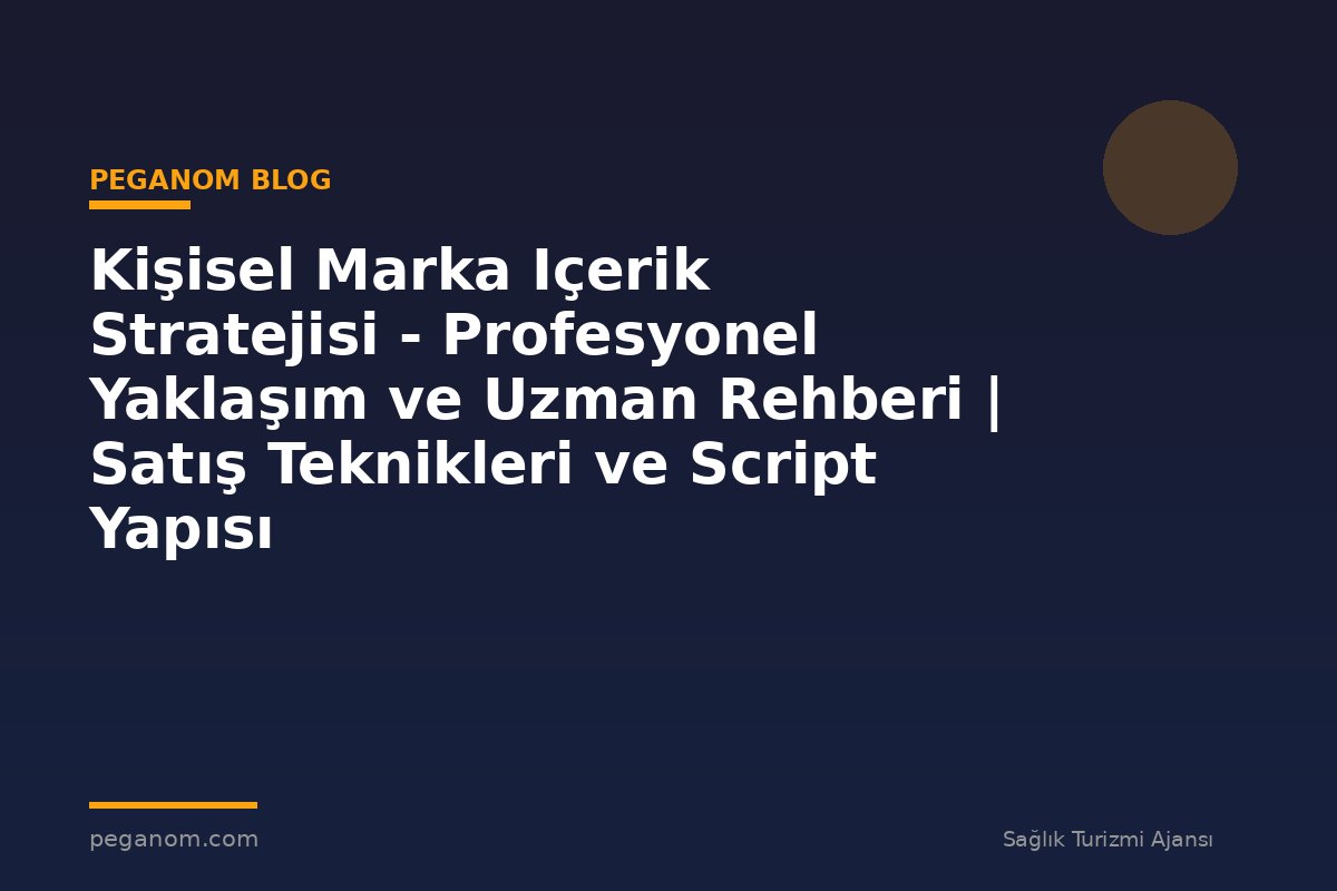 Kişisel Marka Içerik Stratejisi - Profesyonel Yaklaşım ve Uzman Rehberi | Satış Teknikleri ve Script Yapısı