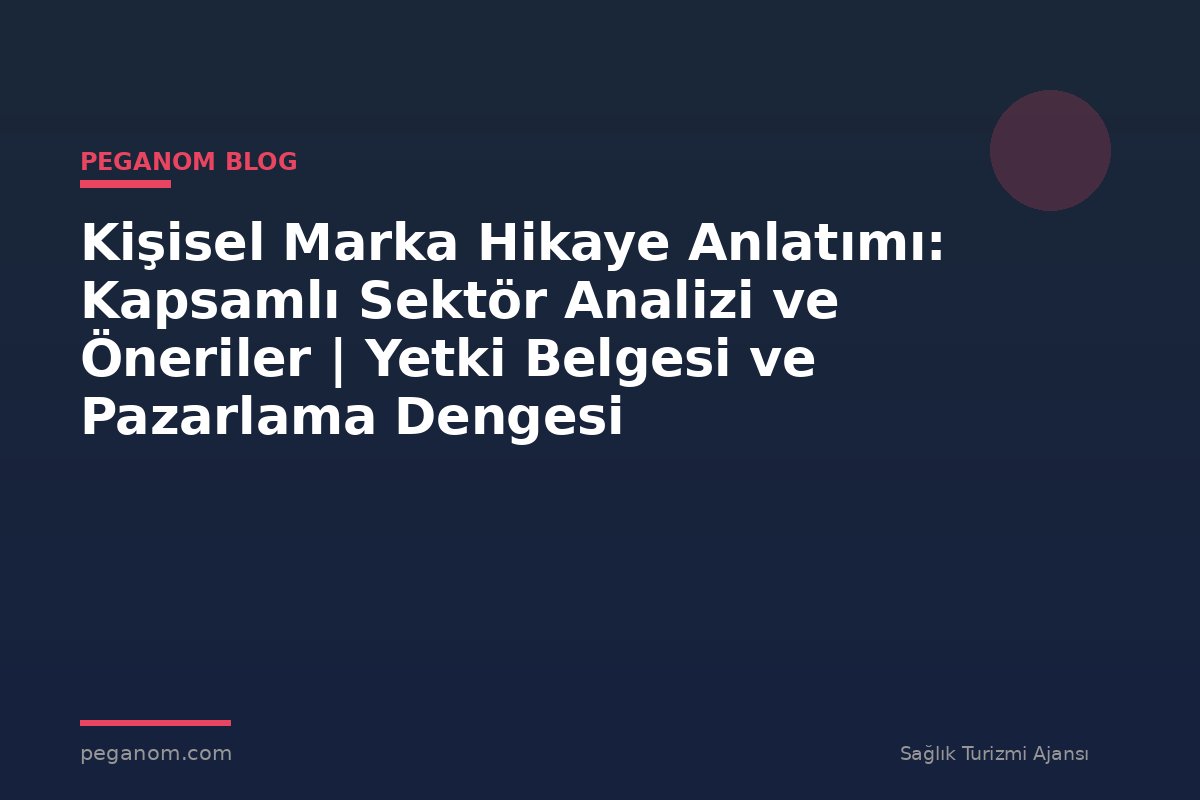 Kişisel Marka Hikaye Anlatımı: Kapsamlı Sektör Analizi ve Öneriler | Yetki Belgesi ve Pazarlama Dengesi