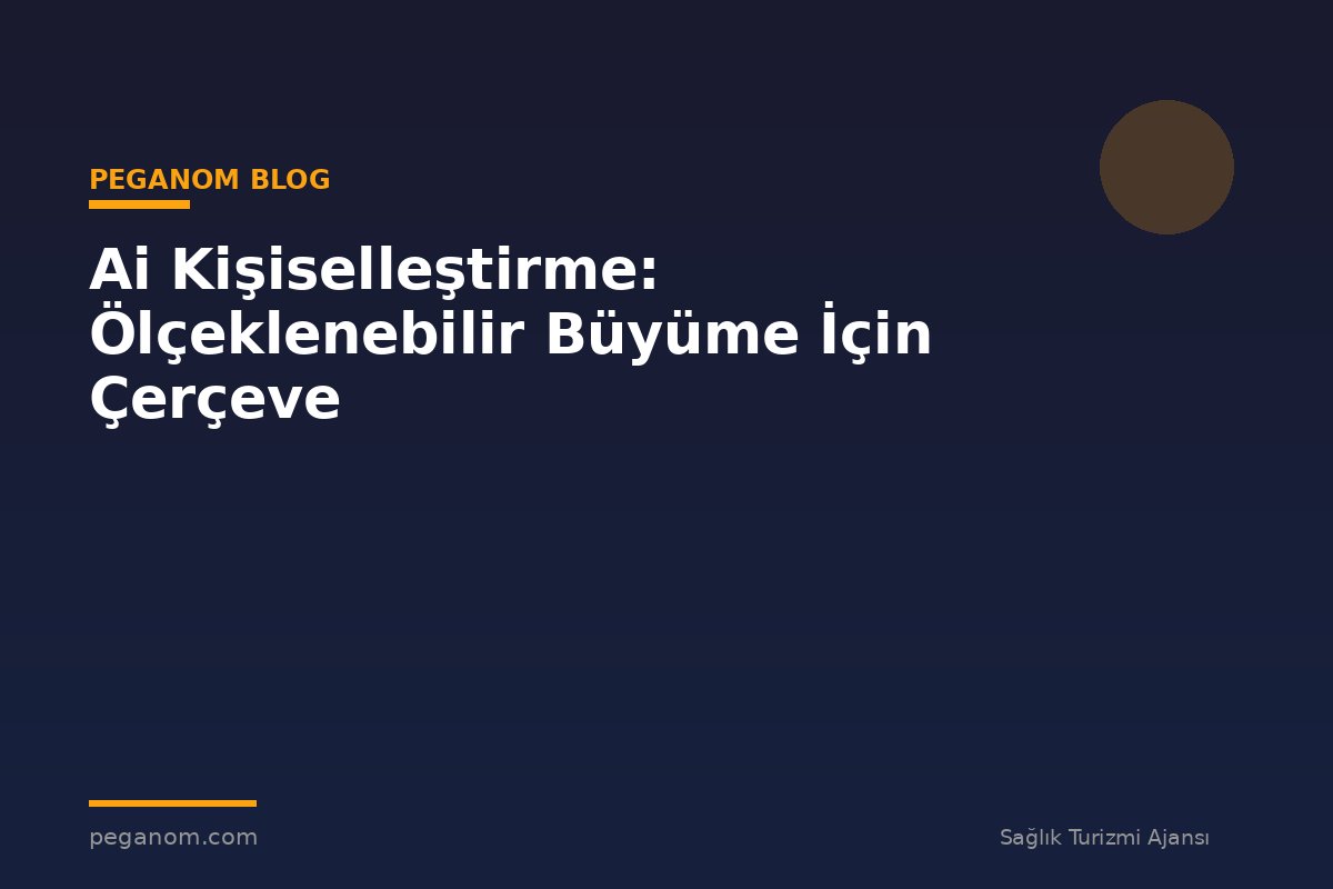 Ai Kişiselleştirme: Ölçeklenebilir Büyüme İçin Çerçeve