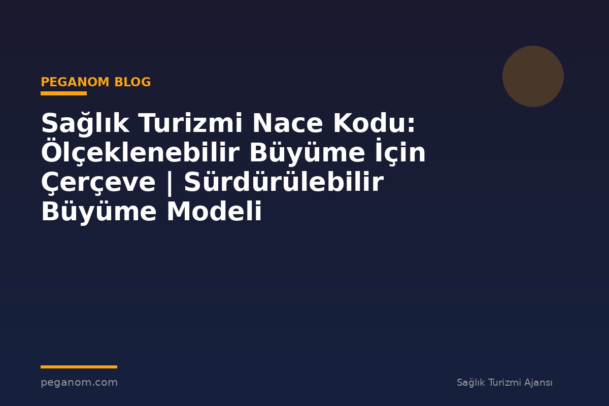 Sağlık Turizmi Nace Kodu: Ölçeklenebilir Büyüme İçin Çerçeve | Sürdürülebilir Büyüme Modeli