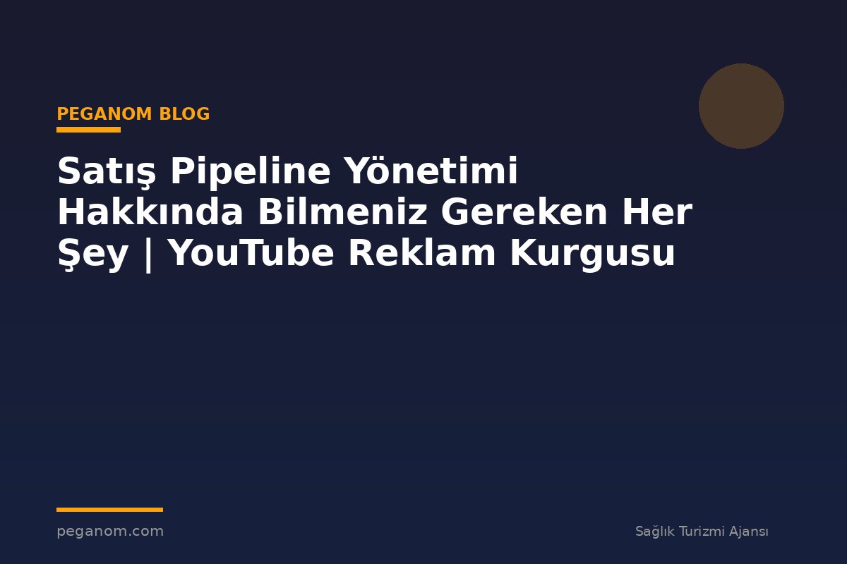 Satış Pipeline Yönetimi Hakkında Bilmeniz Gereken Her Şey | YouTube Reklam Kurgusu