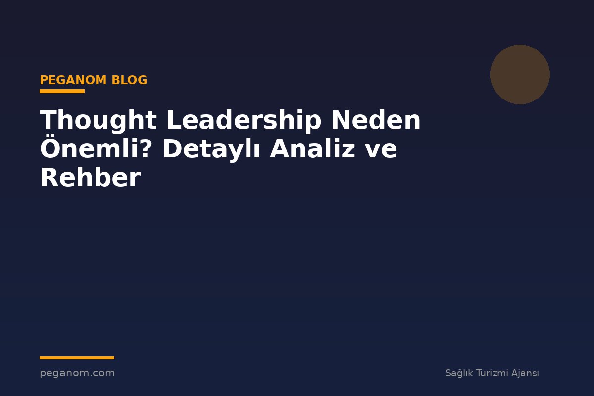 Thought Leadership Neden Önemli? Detaylı Analiz ve Rehber