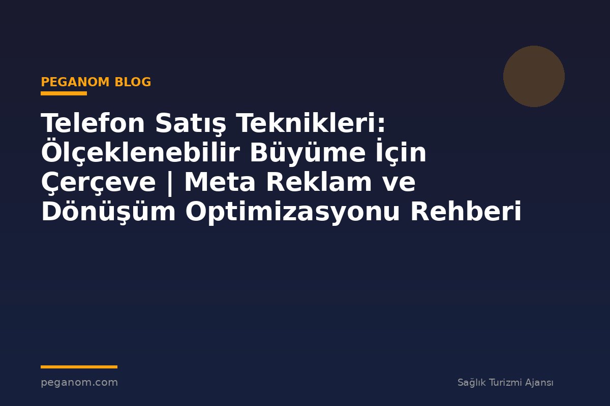 Telefon Satış Teknikleri: Ölçeklenebilir Büyüme İçin Çerçeve | Meta Reklam ve Dönüşüm Optimizasyonu Rehberi