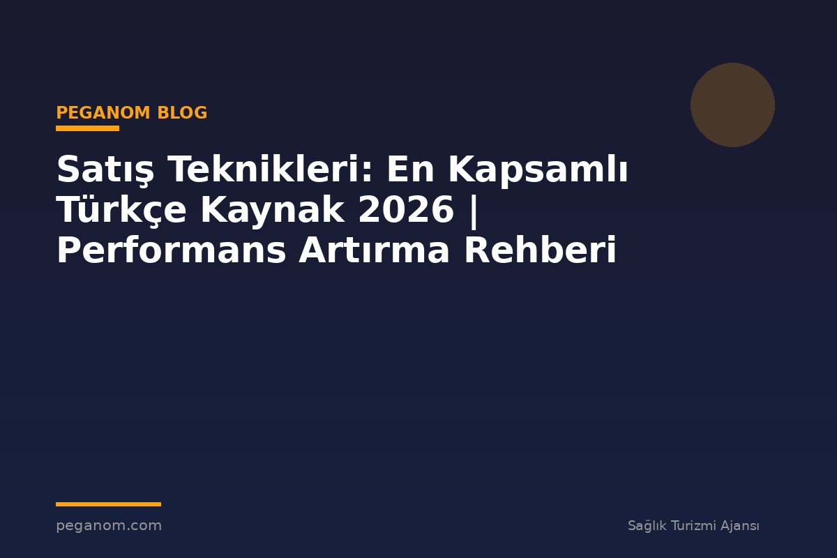 Satış Teknikleri: En Kapsamlı Türkçe Kaynak 2026 | Performans Artırma Rehberi