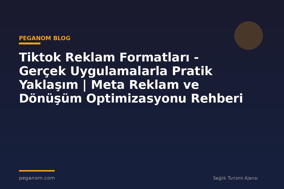 Tiktok Reklam Formatları - Gerçek Uygulamalarla Pratik Yaklaşım | Meta Reklam ve Dönüşüm Optimizasyonu Rehberi