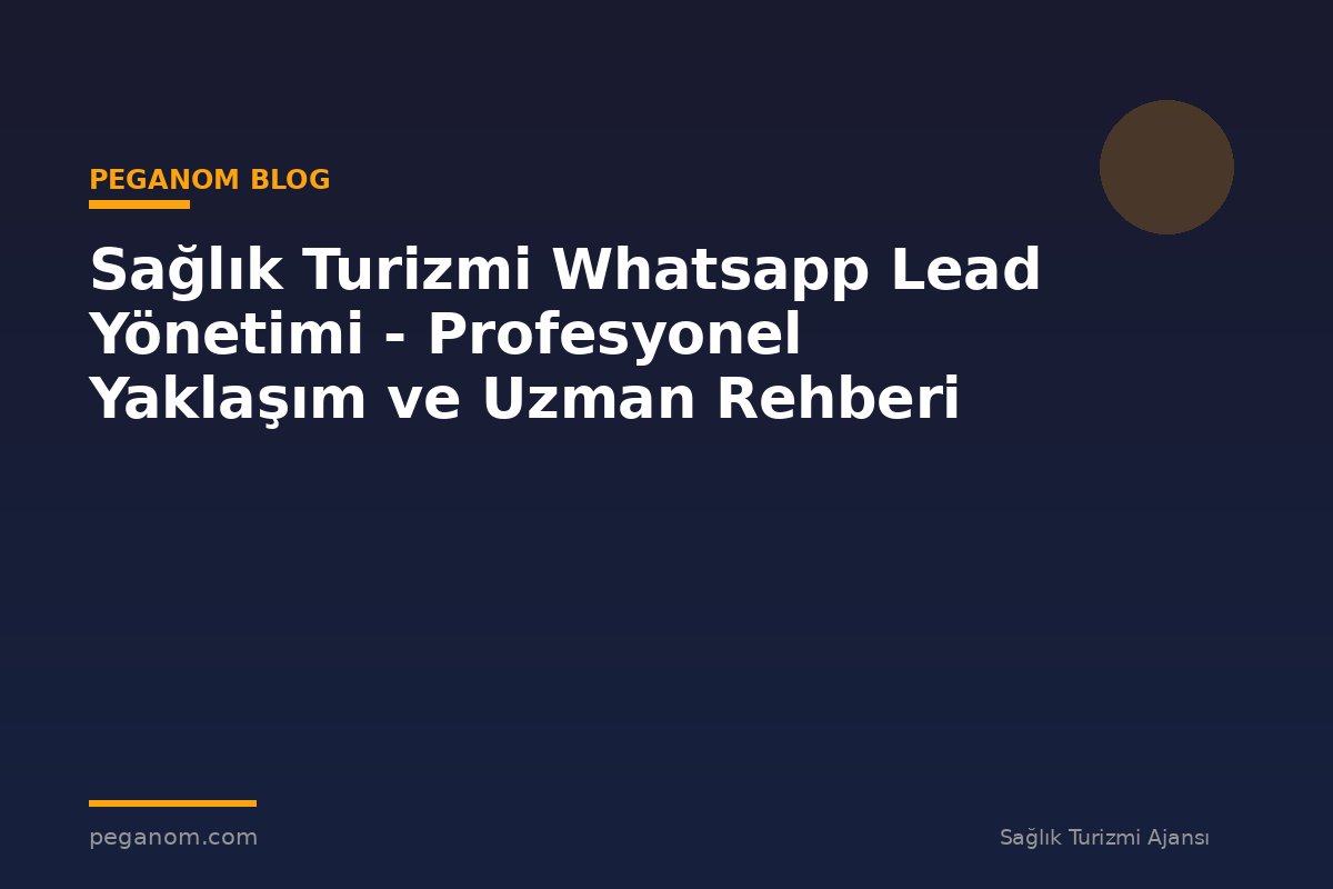 Sağlık Turizmi Whatsapp Lead Yönetimi - Profesyonel Yaklaşım ve Uzman Rehberi