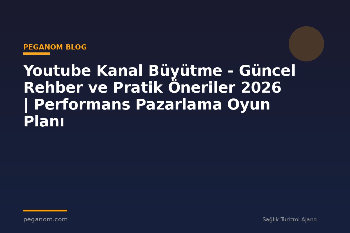 Youtube Kanal Büyütme - Güncel Rehber ve Pratik Öneriler 2026 | Performans Pazarlama Oyun Planı