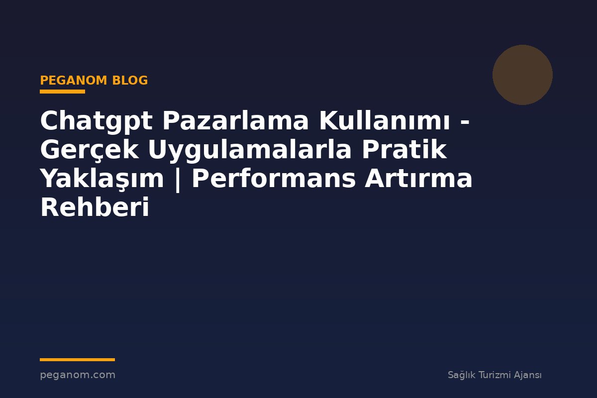 Chatgpt Pazarlama Kullanımı - Gerçek Uygulamalarla Pratik Yaklaşım | Performans Artırma Rehberi