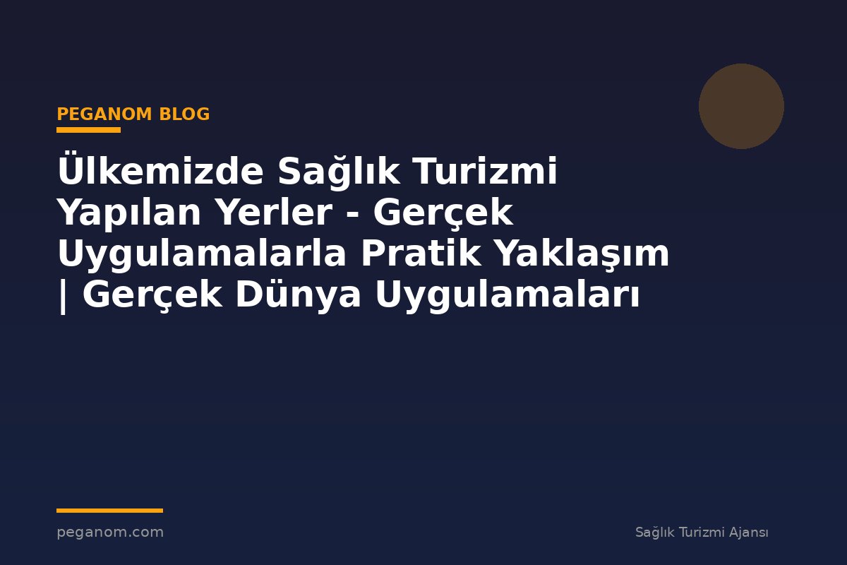 Ülkemizde Sağlık Turizmi Yapılan Yerler - Gerçek Uygulamalarla Pratik Yaklaşım | Gerçek Dünya Uygulamaları