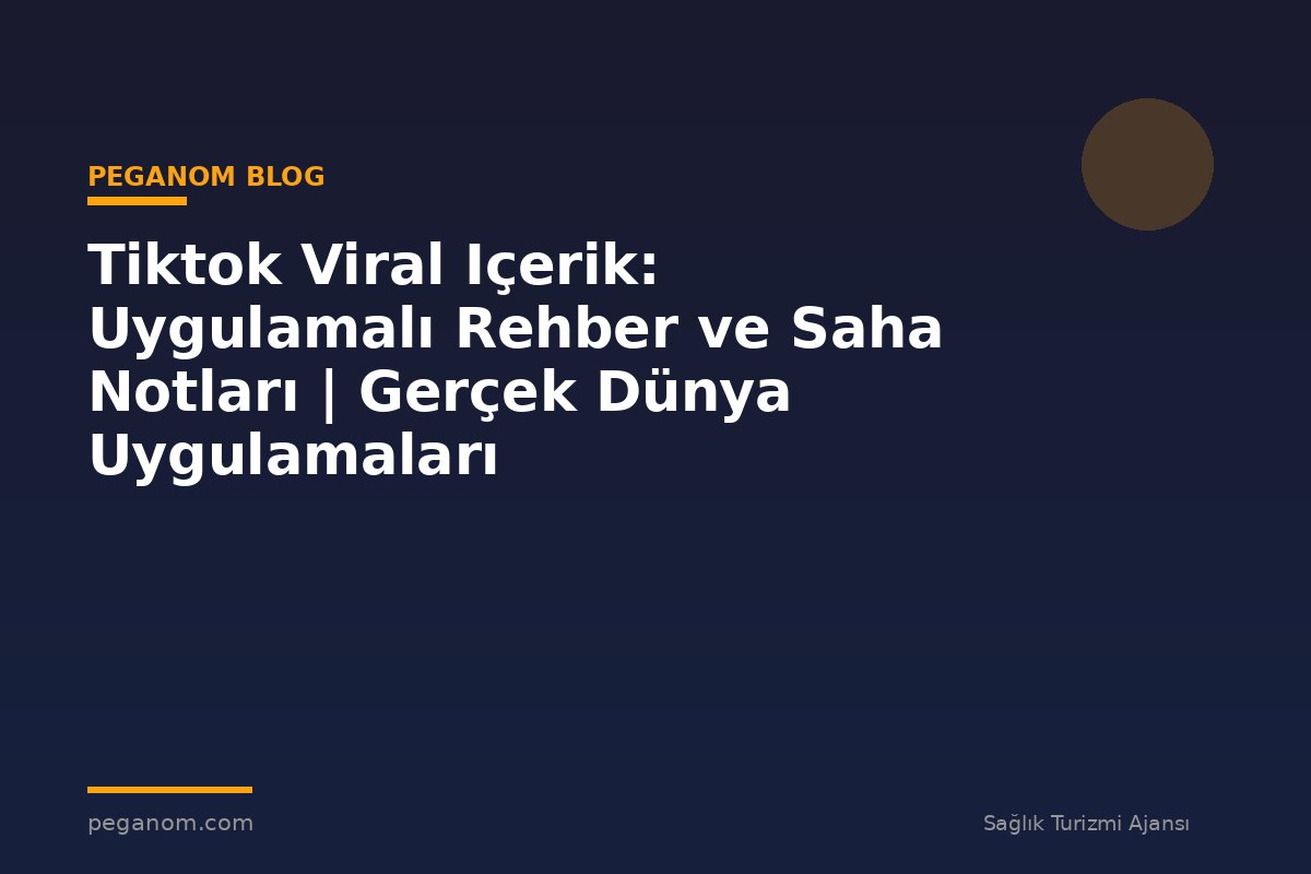 Tiktok Viral Içerik: Uygulamalı Rehber ve Saha Notları | Gerçek Dünya Uygulamaları