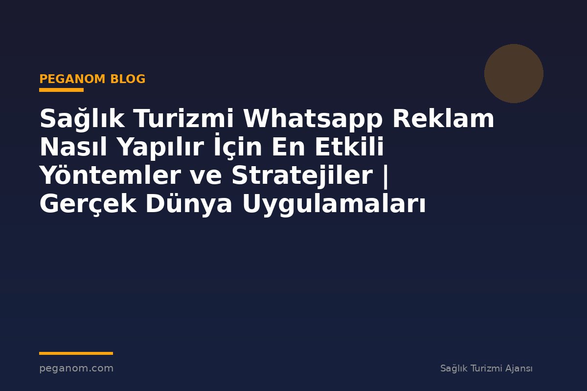 Sağlık Turizmi Whatsapp Reklam Nasıl Yapılır İçin En Etkili Yöntemler ve Stratejiler | Gerçek Dünya Uygulamaları