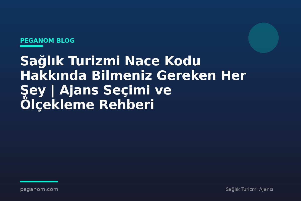 Sağlık Turizmi Nace Kodu Hakkında Bilmeniz Gereken Her Şey | Ajans Seçimi ve Ölçekleme Rehberi