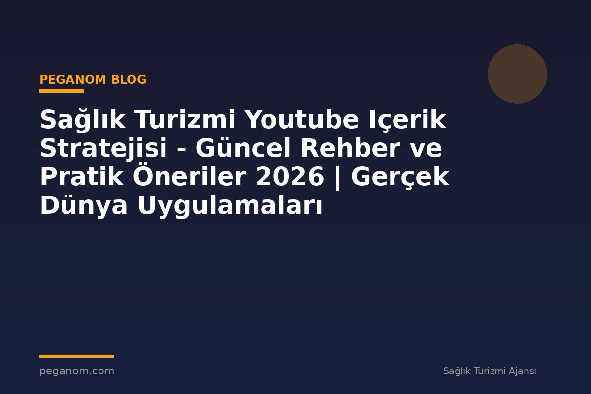 Sağlık Turizmi Youtube Içerik Stratejisi - Güncel Rehber ve Pratik Öneriler 2026 | Gerçek Dünya Uygulamaları