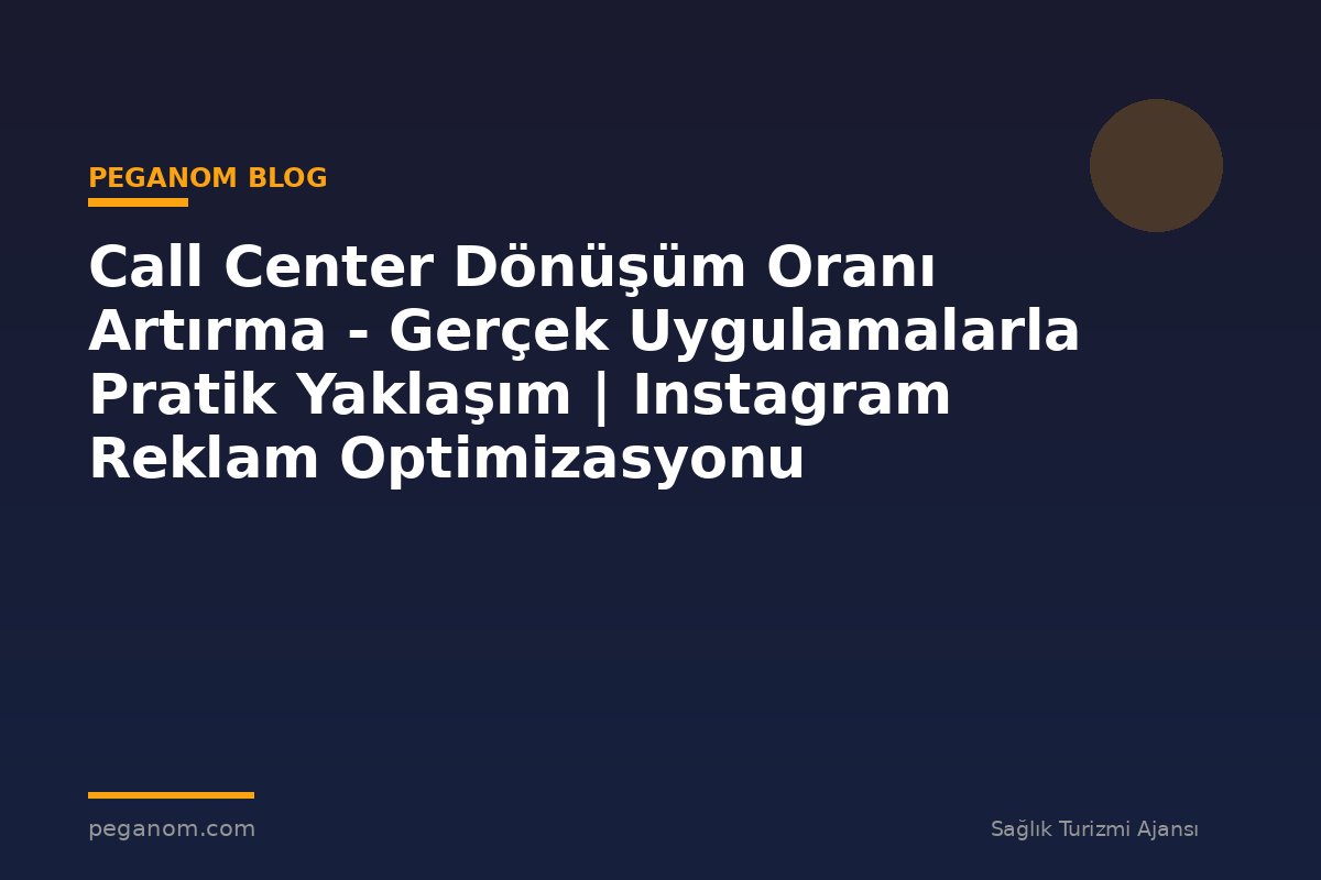 Call Center Dönüşüm Oranı Artırma - Gerçek Uygulamalarla Pratik Yaklaşım | Instagram Reklam Optimizasyonu
