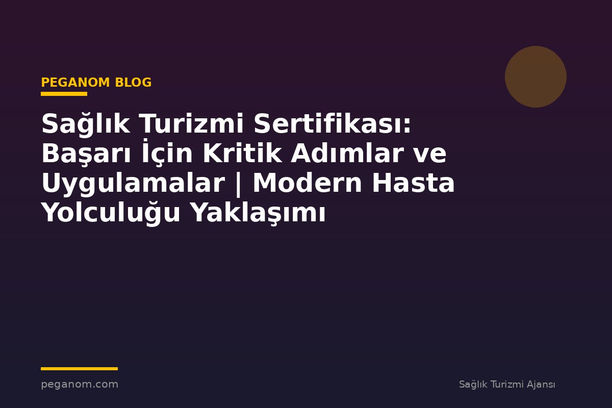 Sağlık Turizmi Sertifikası: Başarı İçin Kritik Adımlar ve Uygulamalar | Modern Hasta Yolculuğu Yaklaşımı