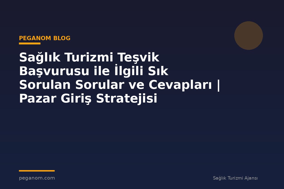 Sağlık Turizmi Teşvik Başvurusu ile İlgili Sık Sorulan Sorular ve Cevapları | Pazar Giriş Stratejisi