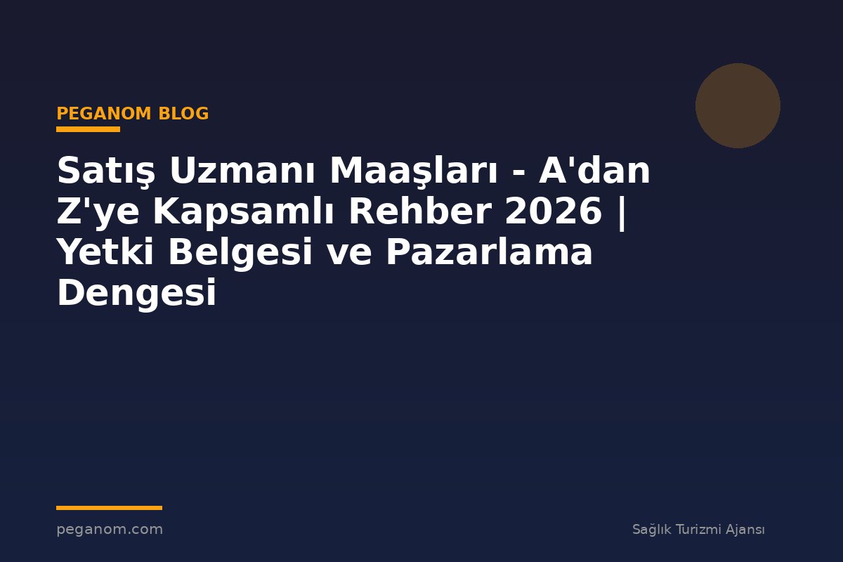 Satış Uzmanı Maaşları - A'dan Z'ye Kapsamlı Rehber 2026 | Yetki Belgesi ve Pazarlama Dengesi