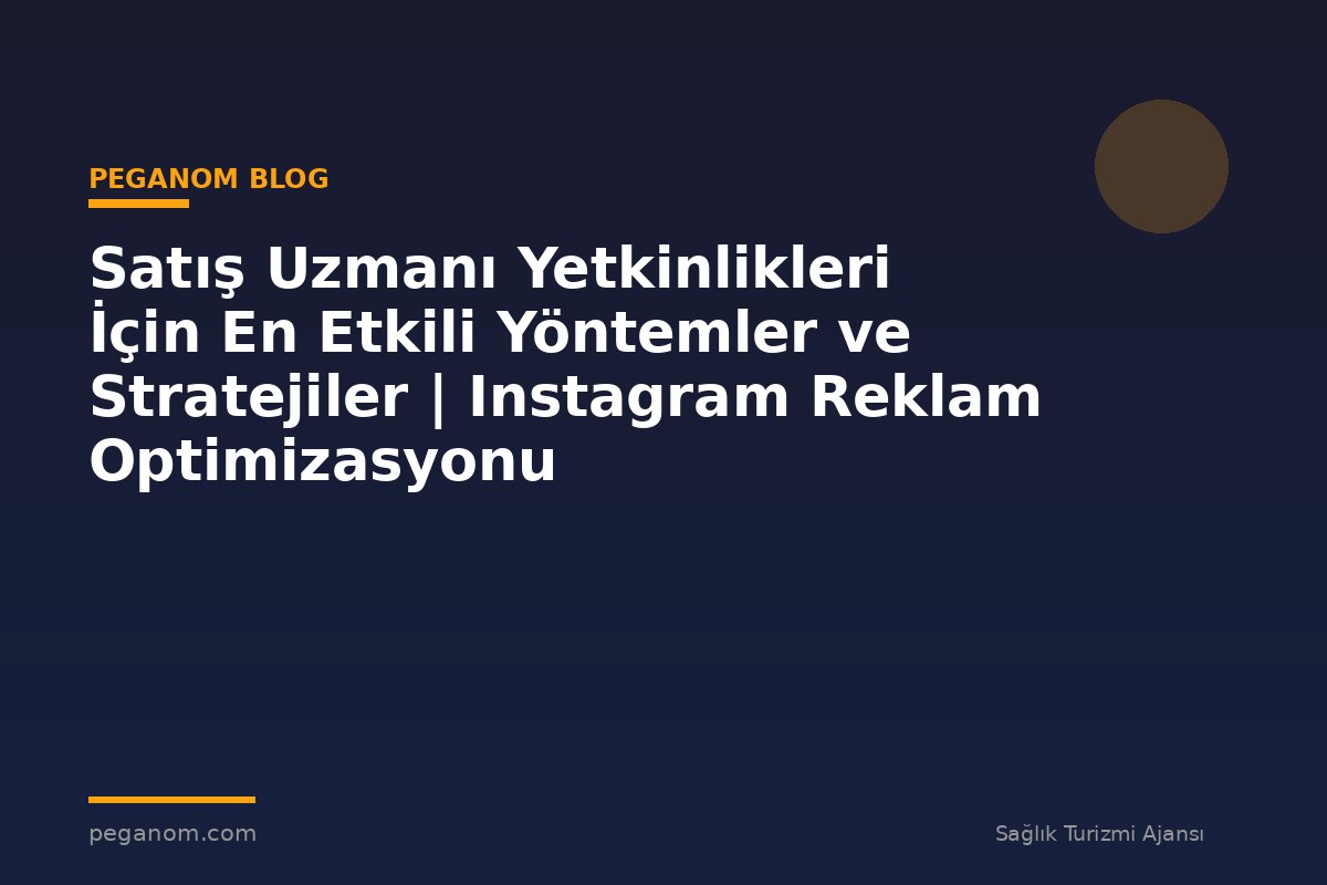 Satış Uzmanı Yetkinlikleri İçin En Etkili Yöntemler ve Stratejiler | Instagram Reklam Optimizasyonu