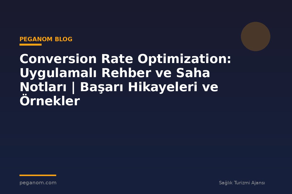 Conversion Rate Optimization: Uygulamalı Rehber ve Saha Notları | Başarı Hikayeleri ve Örnekler
