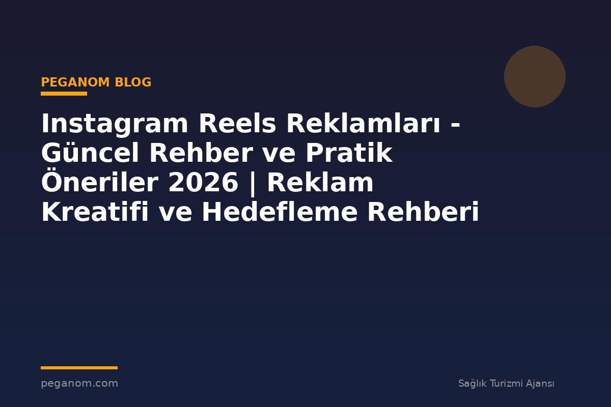 Instagram Reels Reklamları - Güncel Rehber ve Pratik Öneriler 2026 | Reklam Kreatifi ve Hedefleme Rehberi
